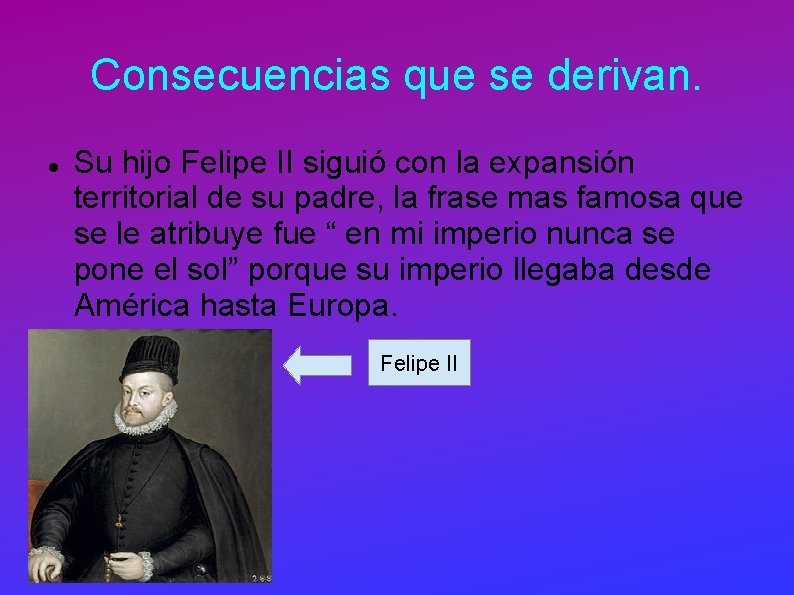 Consecuencias que se derivan. Su hijo Felipe II siguió con la expansión territorial de Consecuencias que se derivan. Su hijo Felipe II siguió con la expansión territorial de