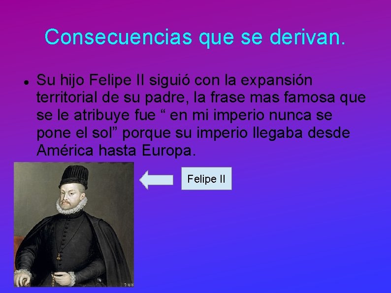 Consecuencias que se derivan. Su hijo Felipe II siguió con la expansión territorial de