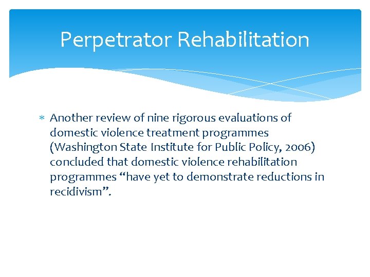 Perpetrator Rehabilitation Another review of nine rigorous evaluations of domestic violence treatment programmes (Washington
