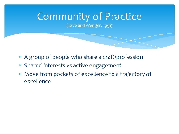 Community of Practice (Lave and Wenger, 1991) A group of people who share a