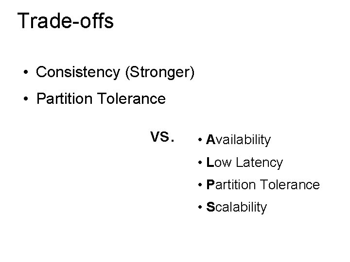 Trade-offs • Consistency (Stronger) • Partition Tolerance vs. • Availability • Low Latency •