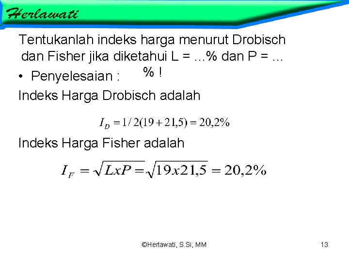 Tentukanlah indeks harga menurut Drobisch dan Fisher jika diketahui L =. . . %