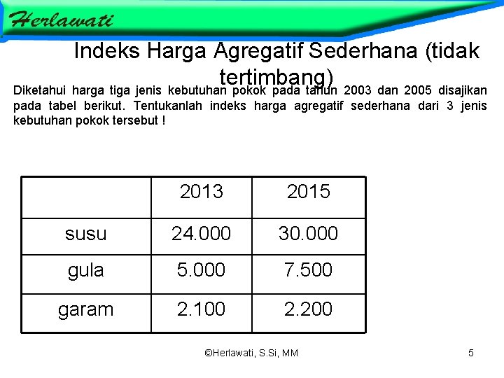 Indeks Harga Agregatif Sederhana (tidak tertimbang) Diketahui harga tiga jenis kebutuhan pokok pada tahun