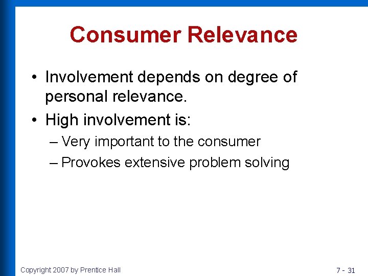 Consumer Relevance • Involvement depends on degree of personal relevance. • High involvement is: