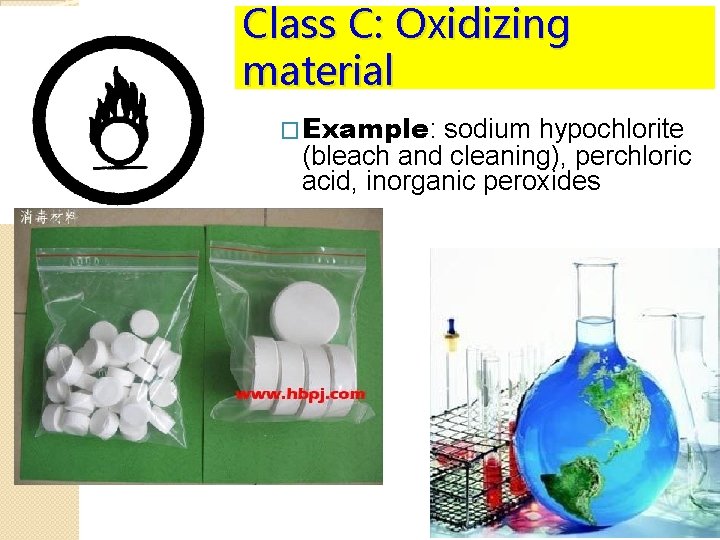 Class C: Oxidizing material �Example: sodium hypochlorite (bleach and cleaning), perchloric acid, inorganic peroxides