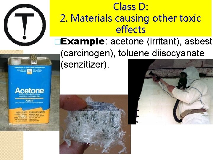 Class D: 2. Materials causing other toxic effects �Example: acetone (irritant), asbesto (carcinogen), toluene