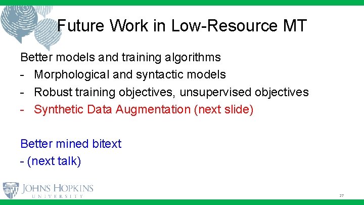 Future Work in Low-Resource MT Better models and training algorithms - Morphological and syntactic