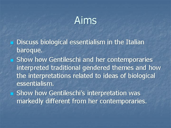 Aims n n n Discuss biological essentialism in the Italian baroque. Show Gentileschi and