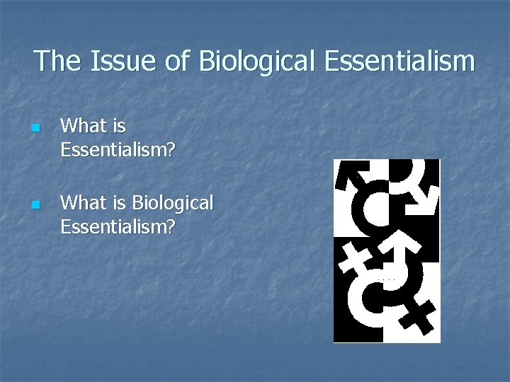 The Issue of Biological Essentialism n n What is Essentialism? What is Biological Essentialism?