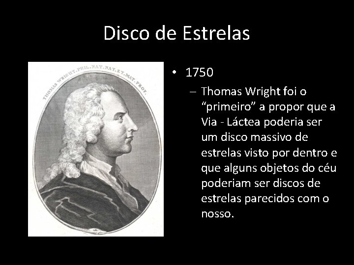Disco de Estrelas • 1750 – Thomas Wright foi o “primeiro” a propor que