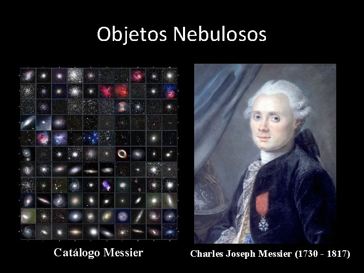 Objetos Nebulosos Catálogo Messier Charles Joseph Messier (1730 - 1817) 