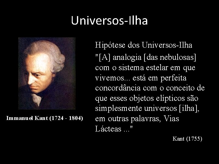 Universos-Ilha Immanuel Kant (1724 - 1804) • Hipótese dos Universos-Ilha • "[A] analogia [das