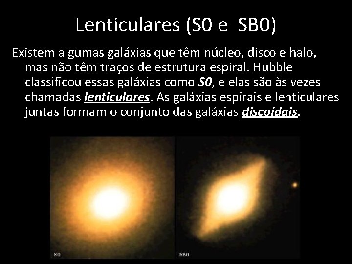 Lenticulares (S 0 e SB 0) Existem algumas galáxias que têm núcleo, disco e