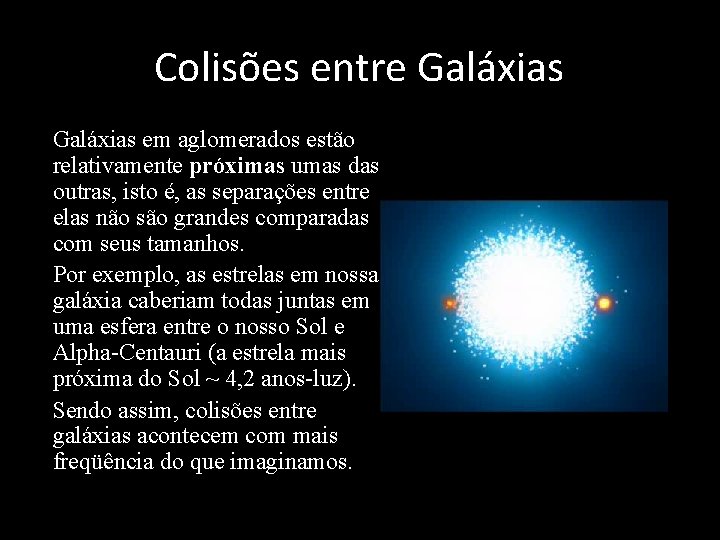 Colisões entre Galáxias • Galáxias em aglomerados estão relativamente próximas umas das outras, isto