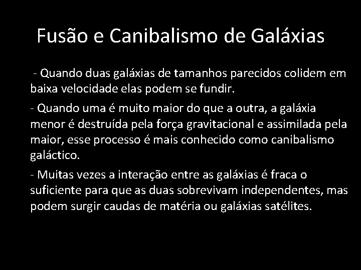 Fusão e Canibalismo de Galáxias • - Quando duas galáxias de tamanhos parecidos colidem