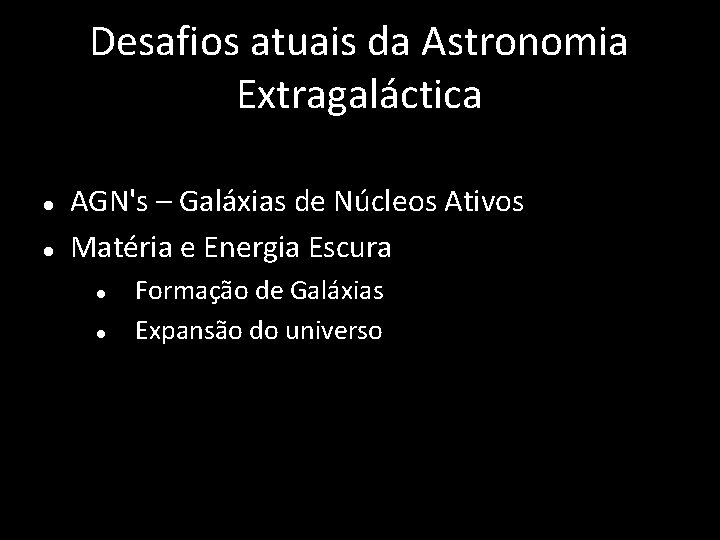 Desafios atuais da Astronomia Extragaláctica AGN's – Galáxias de Núcleos Ativos Matéria e Energia