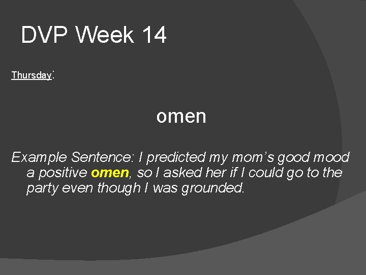 DVP Week 14 Thursday: omen Example Sentence: I predicted my mom’s good mood a