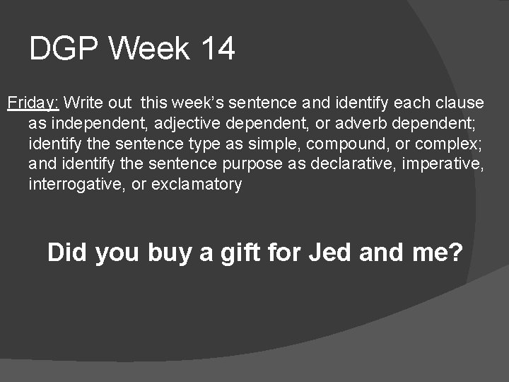 DGP Week 14 Friday: Write out this week’s sentence and identify each clause as