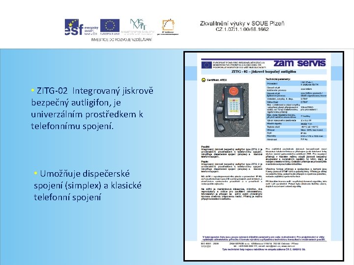  • ZITG-02 Integrovaný jiskrově bezpečný autligifon, je univerzálním prostředkem k telefonnímu spojení. •