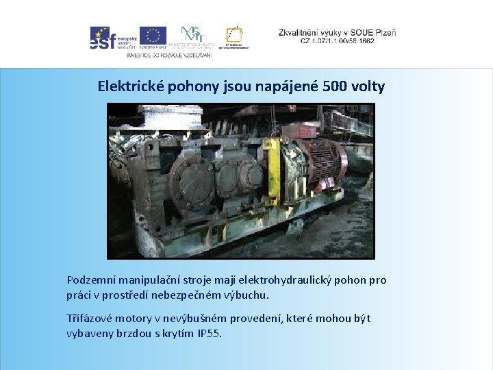 Elektrické pohony jsou napájené 500 volty Podzemní manipulační stroje mají elektrohydraulický pohon pro práci