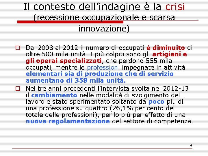 Il contesto dell’indagine è la crisi (recessione occupazionale e scarsa innovazione) o Dal 2008