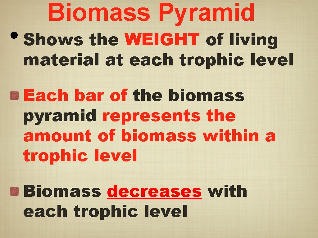 Biomass Pyramid • Shows the WEIGHT of living material at each trophic level Each