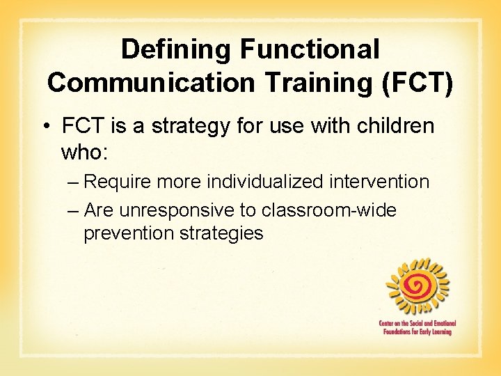 Defining Functional Communication Training (FCT) • FCT is a strategy for use with children