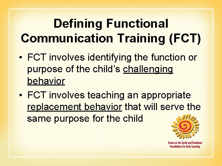 Defining Functional Communication Training (FCT) • FCT involves identifying the function or purpose of