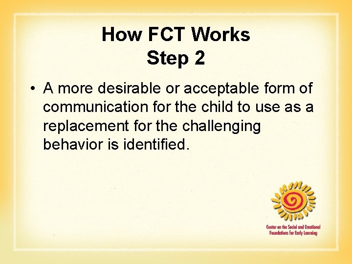 How FCT Works Step 2 • A more desirable or acceptable form of communication