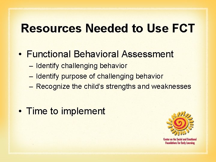 Resources Needed to Use FCT • Functional Behavioral Assessment – Identify challenging behavior –
