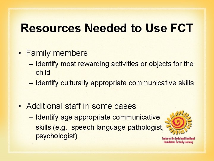 Resources Needed to Use FCT • Family members – Identify most rewarding activities or