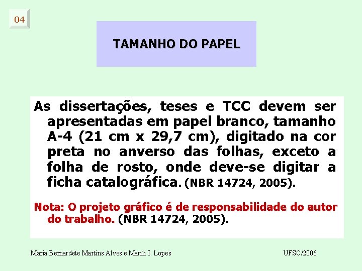 04 TAMANHO DO PAPEL As dissertações, teses e TCC devem ser apresentadas em papel