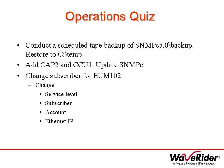 Operations Quiz • Conduct a scheduled tape backup of SNMPc 5. 0backup. Restore to