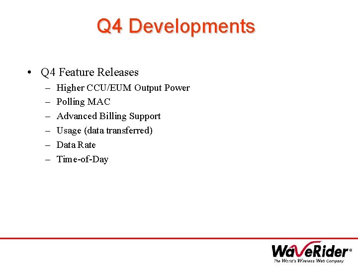 Q 4 Developments • Q 4 Feature Releases – – – Higher CCU/EUM Output