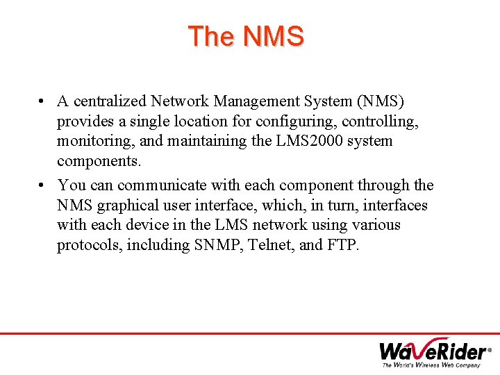 The NMS • A centralized Network Management System (NMS) provides a single location for