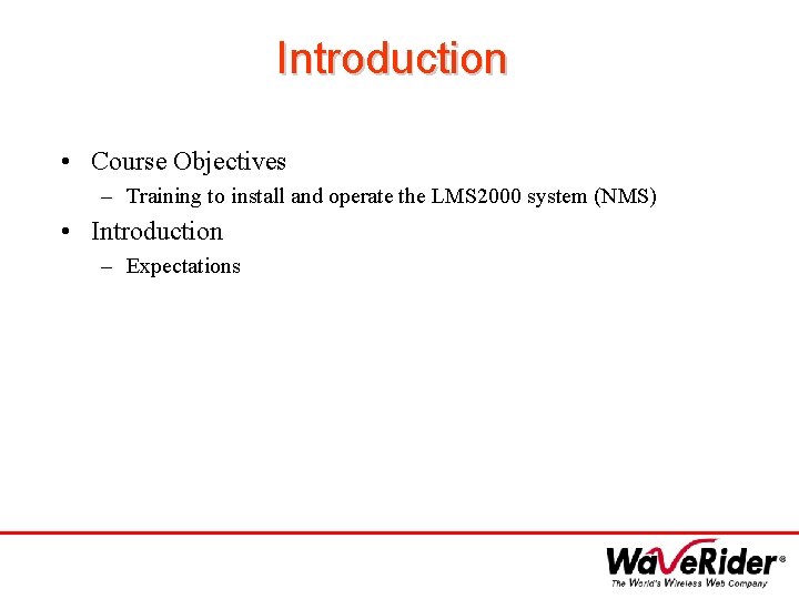 Introduction • Course Objectives – Training to install and operate the LMS 2000 system