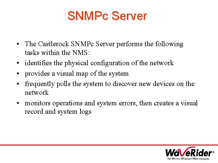 SNMPc Server • The Castlerock SNMPc Server performs the following tasks within the NMS: