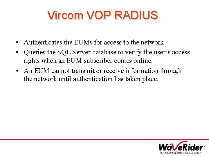 Vircom VOP RADIUS • Authenticates the EUMs for access to the network • Queries