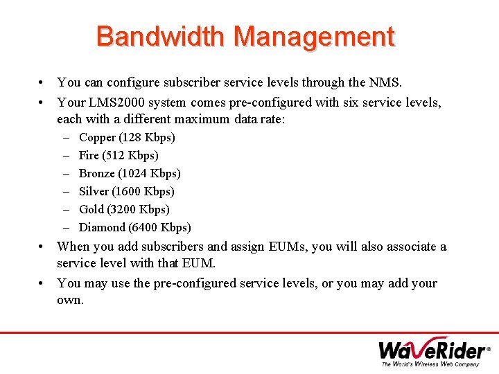 Bandwidth Management • You can configure subscriber service levels through the NMS. • Your