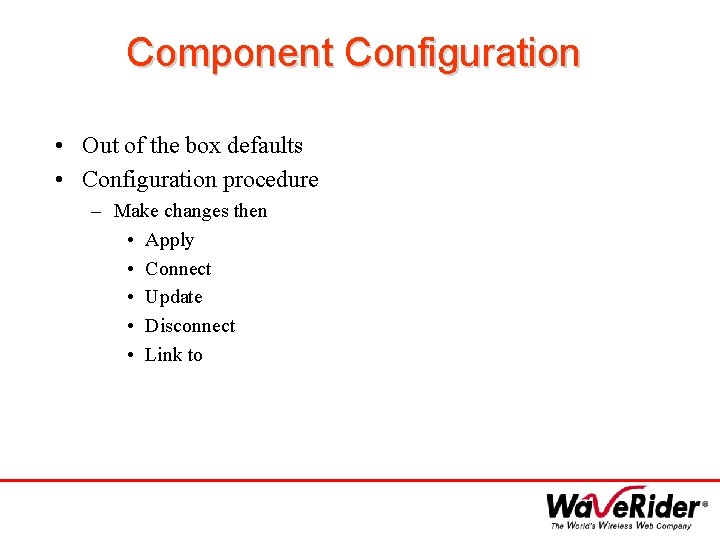 Component Configuration • Out of the box defaults • Configuration procedure – Make changes