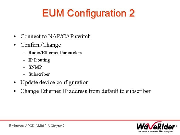 EUM Configuration 2 • Connect to NAP/CAP switch • Confirm/Change – – Radio/Ethernet Parameters