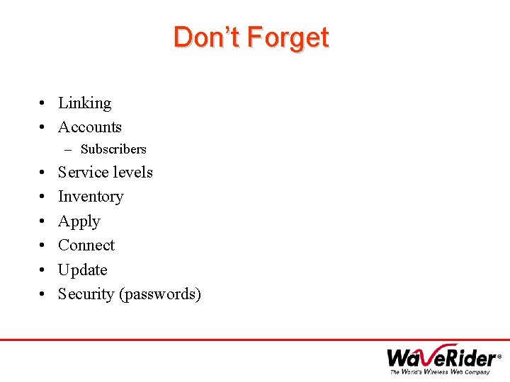 Don’t Forget • Linking • Accounts – Subscribers • • • Service levels Inventory