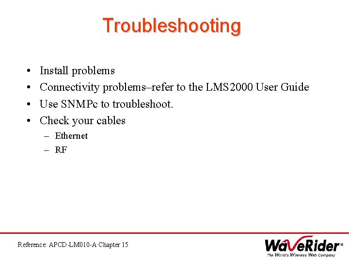 Troubleshooting • • Install problems Connectivity problems–refer to the LMS 2000 User Guide Use