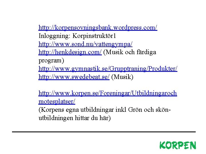 http: //korpensovningsbank. wordpress. com/ Inloggning: Korpinstruktör 1 http: //www. sond. nu/vattengympa/ http: //henkdesign. com/