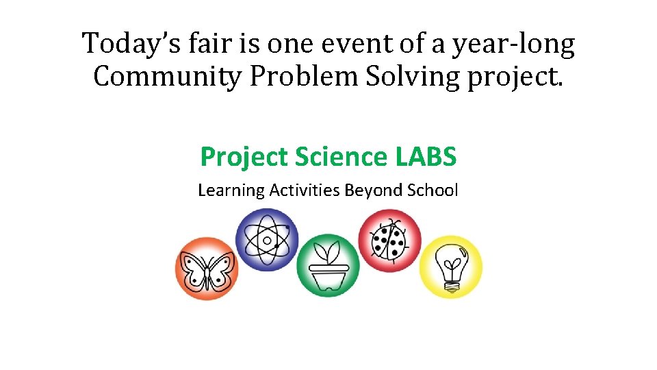 Today’s fair is one event of a year-long Community Problem Solving project. Project Science