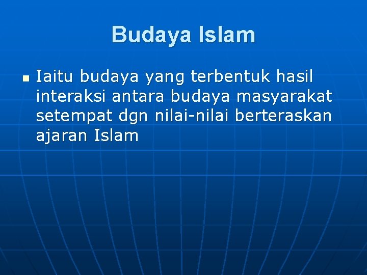 Budaya Islam n Iaitu budaya yang terbentuk hasil interaksi antara budaya masyarakat setempat dgn