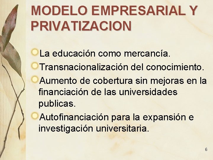 MODELO EMPRESARIAL Y PRIVATIZACION La educación como mercancía. Transnacionalización del conocimiento. Aumento de cobertura