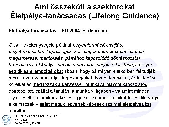 Ami összeköti a szektorokat Életpálya-tanácsadás (Lifelong Guidance) Életpálya-tanácsadás – EU 2004 -es definíció: Olyan