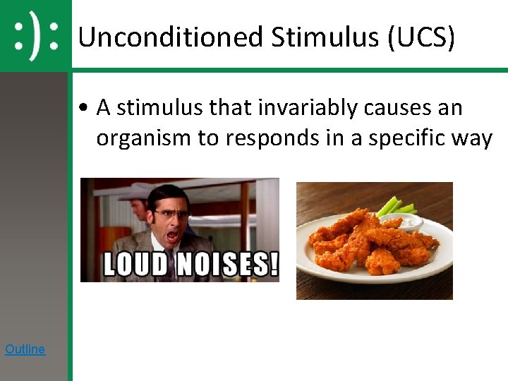 Unconditioned Stimulus (UCS) • A stimulus that invariably causes an organism to responds in