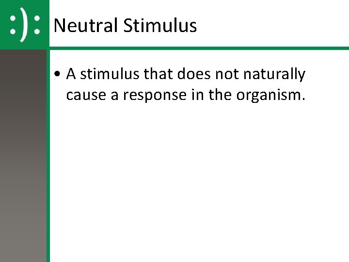 Neutral Stimulus • A stimulus that does not naturally cause a response in the